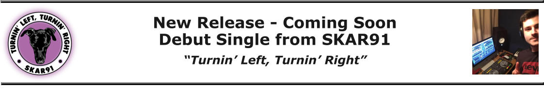 New Release - Coming SoonDebut Single from SKAR91 “Turnin’ Left, Turnin’ Right”